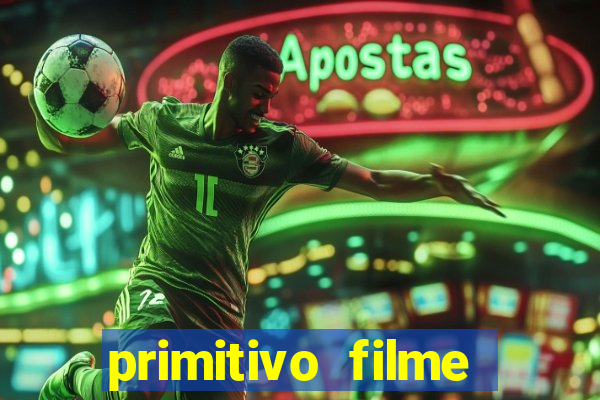 primitivo filme completo dublado mega filmes